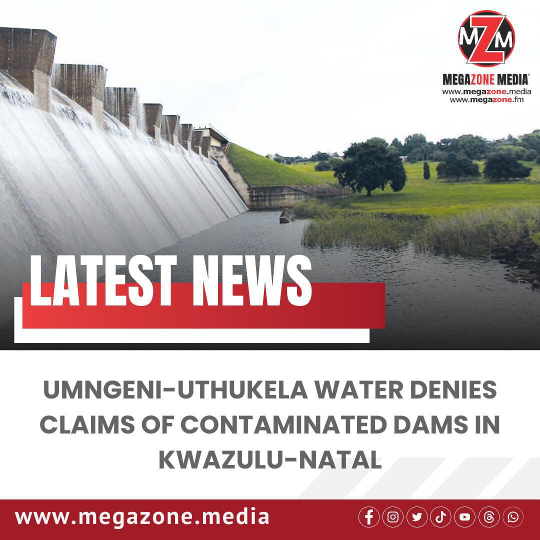 uMngeni-uThukela Water Denies Claims of Contaminated Dams in KwaZulu-Natal uMngeni-uThukela Water Denies Claims of Contaminated Dams in KwaZulu-Natal