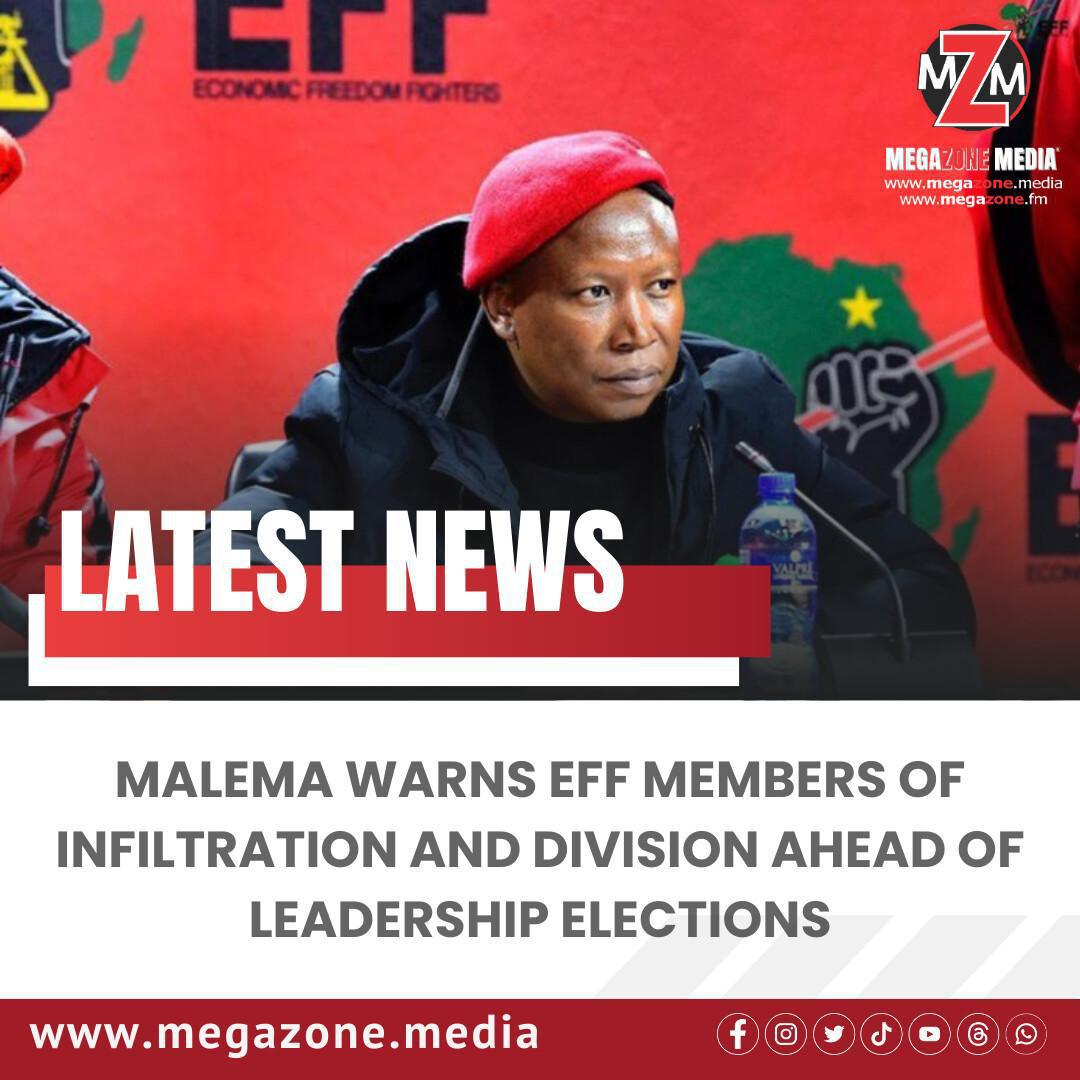 Malema Warns EFF Members of Infiltration and Division Ahead of Leadership Elections Malema Warns EFF Members of Infiltration and Division Ahead of Leadership Elections