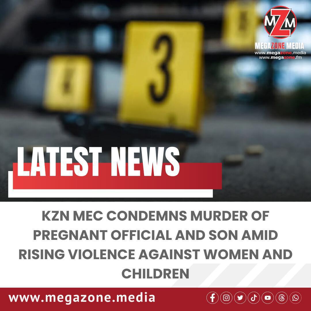 KZN MEC Condemns Murder of Pregnant Official and Son Amid Rising Violence Against Women and Children KZN MEC Condemns Murder of Pregnant Official and Son Amid Rising Violence Against Women and Children