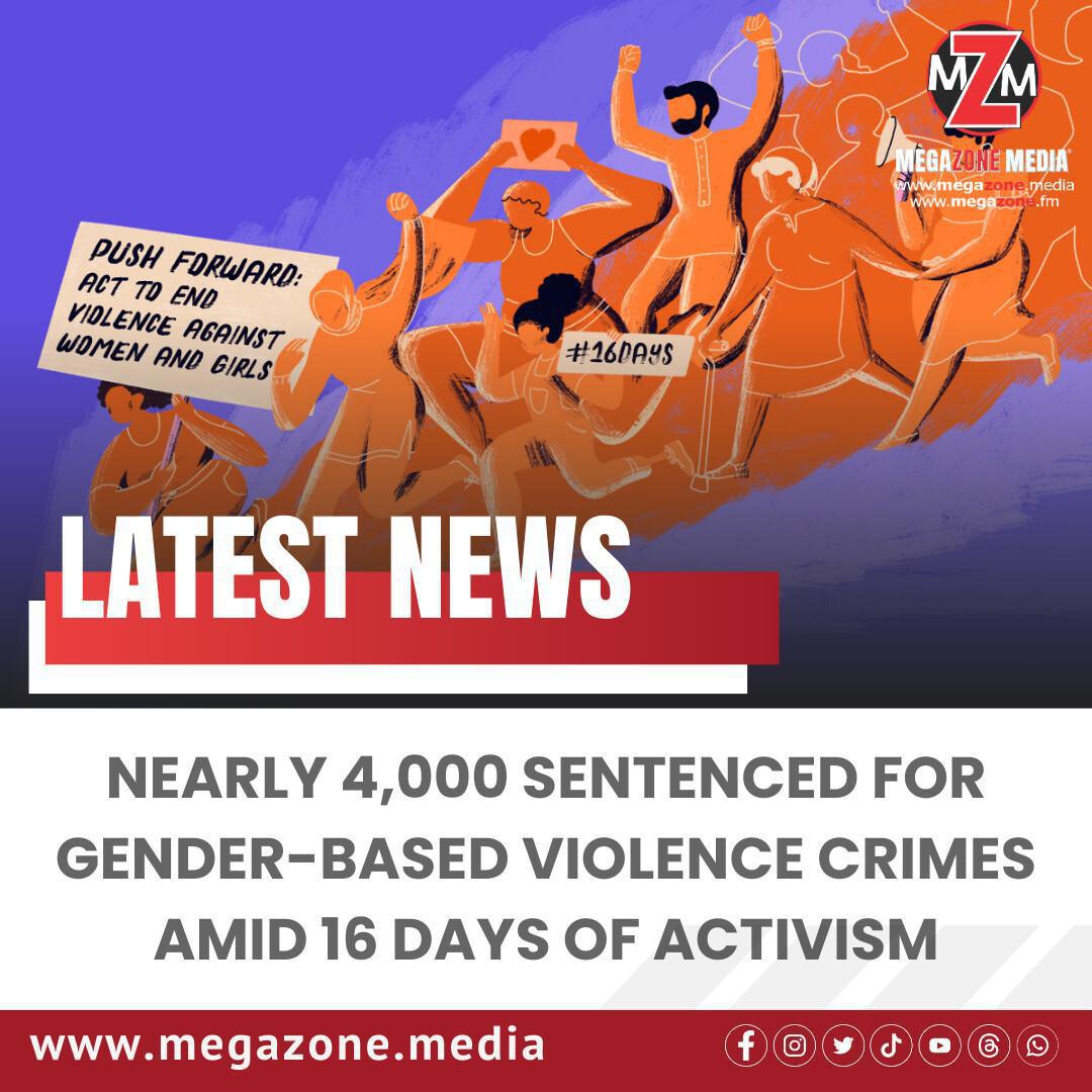 Nearly 4,000 Sentenced for Gender-Based Violence Crimes Amid 16 Days of Activism Nearly 4,000 Sentenced for Gender-Based Violence Crimes Amid 16 Days of Activism