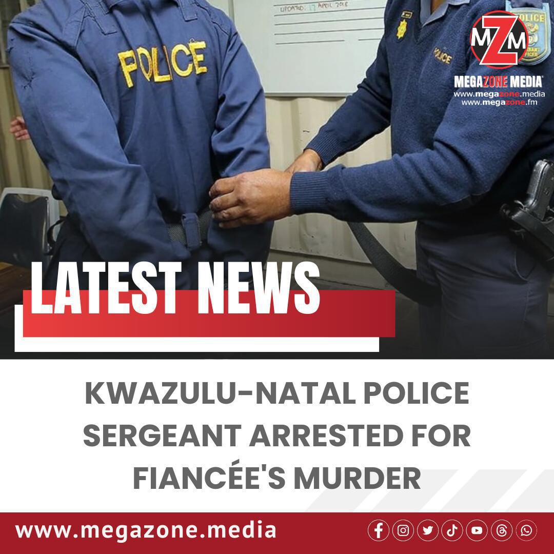 KwaZulu-Natal Police Sergeant Arrested for Fiancée's Murder KwaZulu-Natal Police Sergeant Arrested for Fiancée's Murder