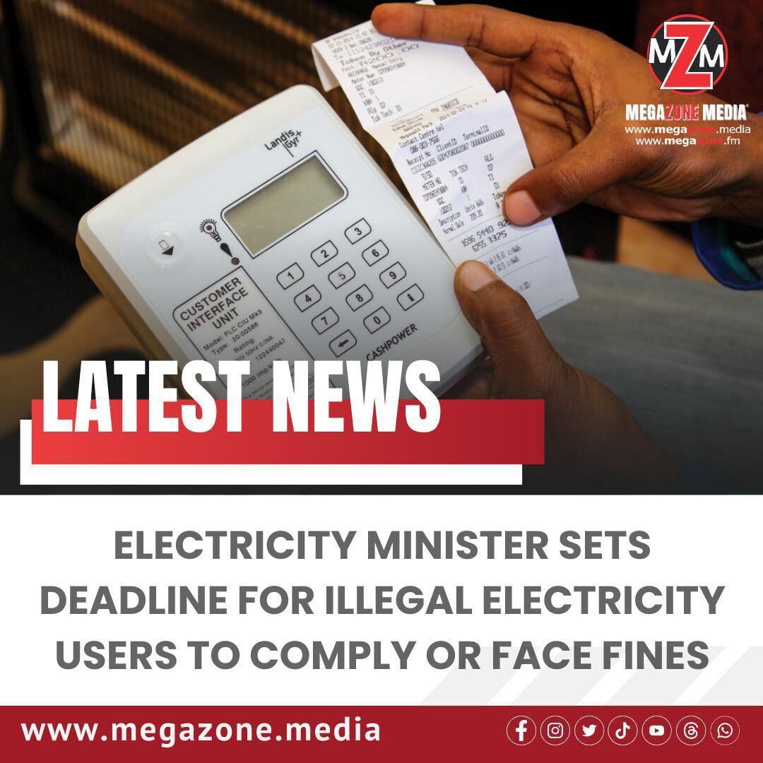 Electricity Minister Sets Deadline for Illegal Electricity Users to Comply or Face Fines Electricity Minister Sets Deadline for Illegal Electricity Users to Comply or Face Fines