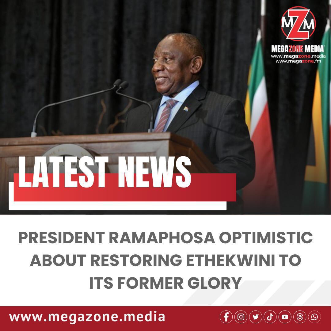 President Ramaphosa Optimistic About Restoring eThekwini to Its Former Glory President Ramaphosa Optimistic About Restoring eThekwini to Its Former Glory