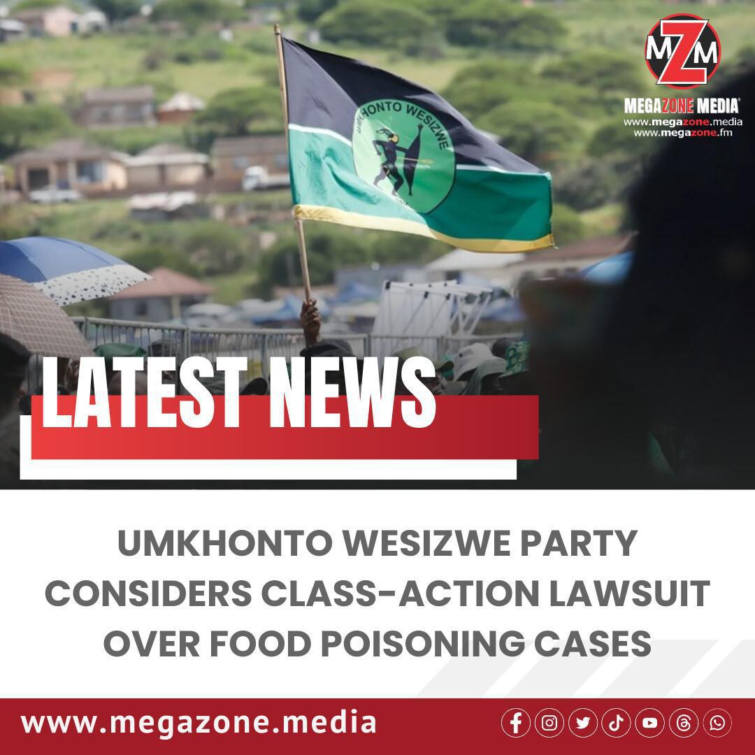 uMkhonto Wesizwe Party Considers Class-Action Lawsuit Over Food Poisoning Cases uMkhonto Wesizwe Party Considers Class-Action Lawsuit Over Food Poisoning Cases