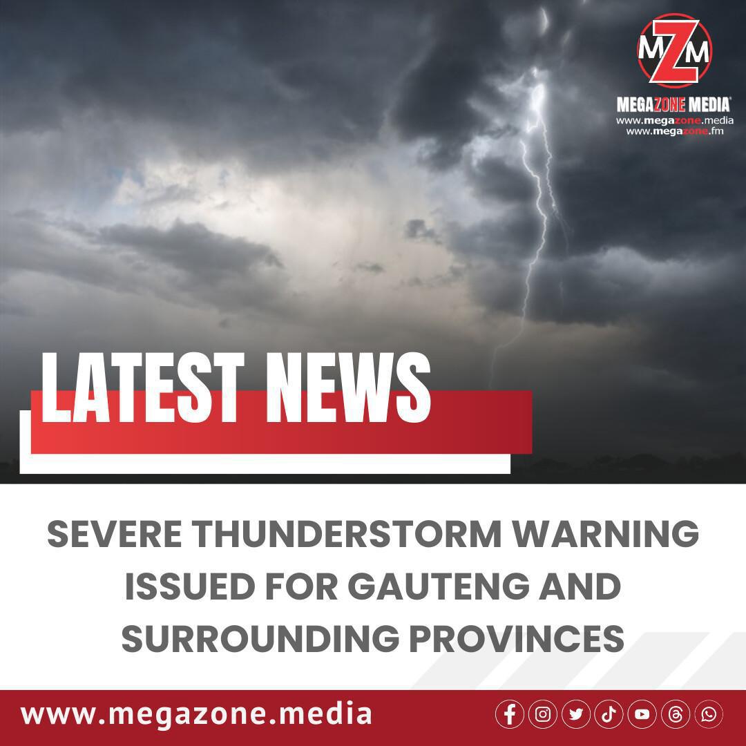 Severe Thunderstorm Warning Issued for Gauteng and Surrounding Provinces Severe Thunderstorm Warning Issued for Gauteng and Surrounding Provinces