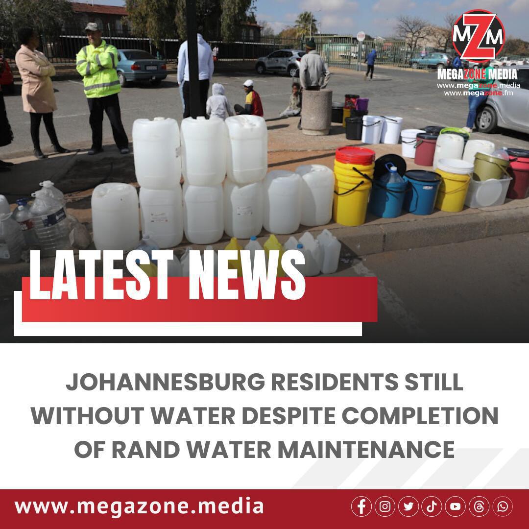 Johannesburg Residents Still Without Water Despite Completion of Rand Water Maintenance Johannesburg Residents Still Without Water Despite Completion of Rand Water Maintenance