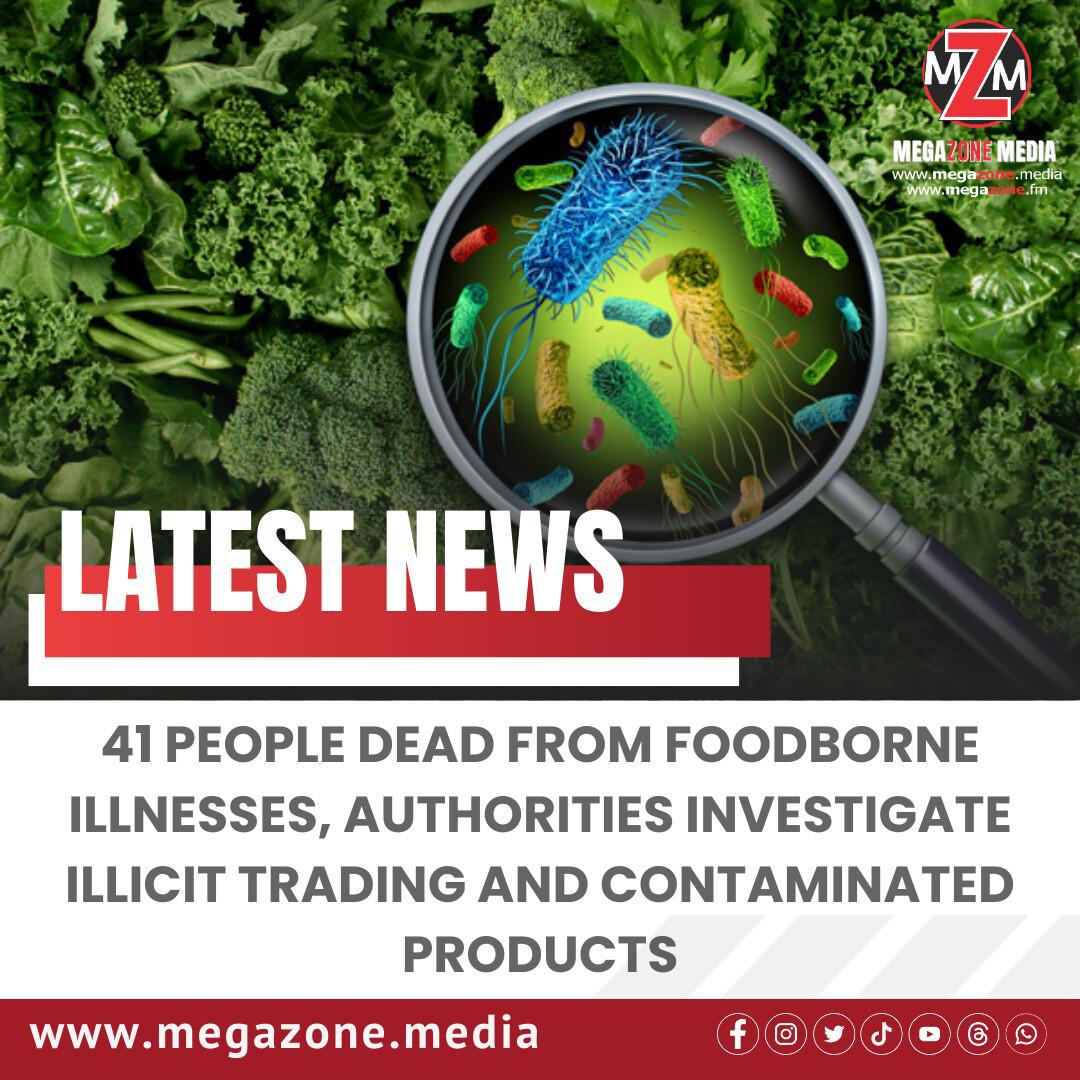 41 People Dead from Foodborne Illnesses, Authorities Investigate Illicit Trading and Contaminated Products