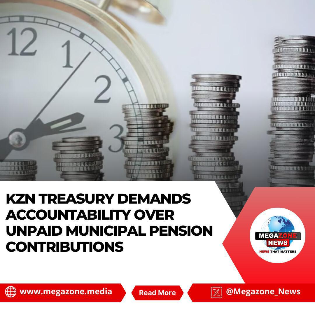 KZN Treasury Demands Accountability Over Unpaid Municipal Pension Contributions
