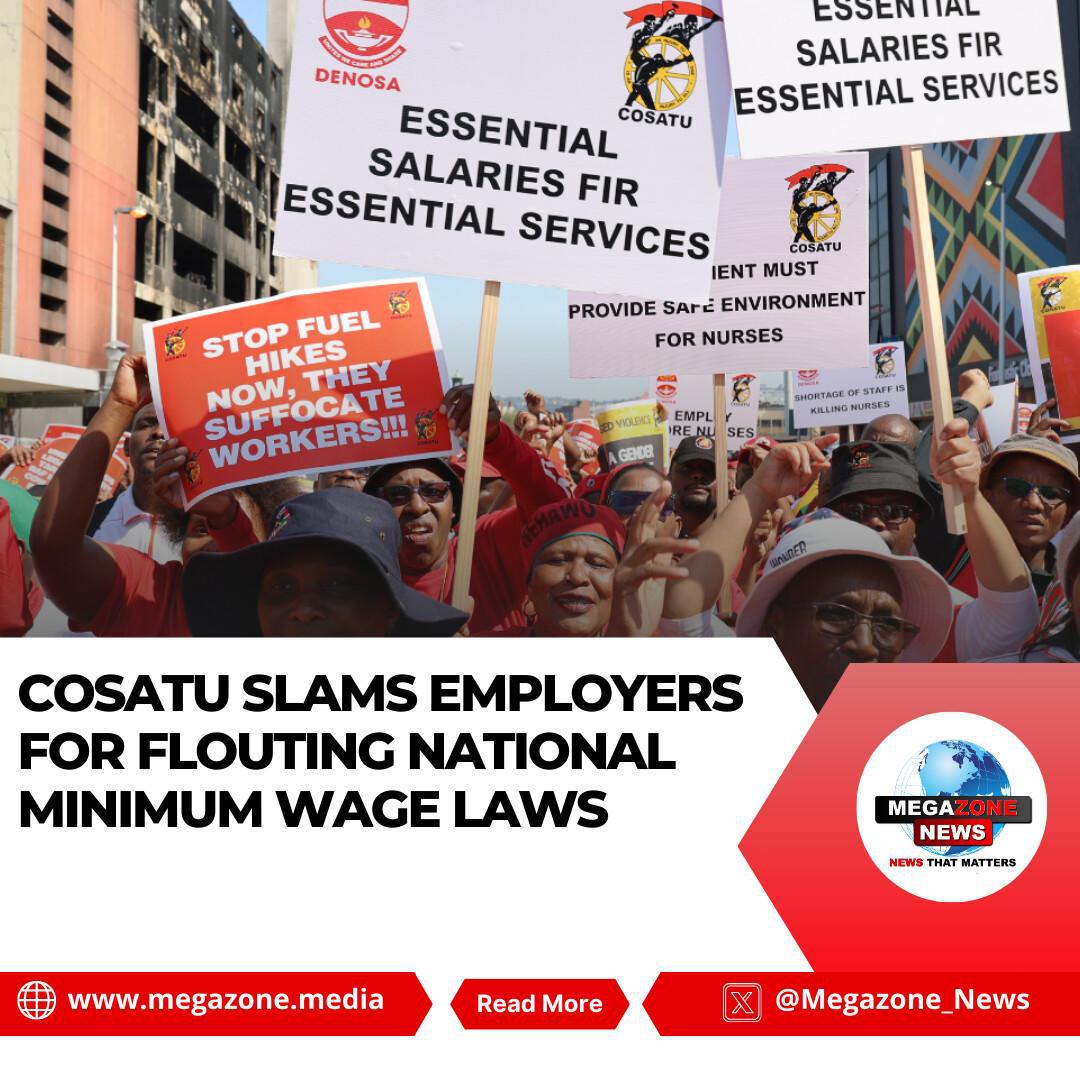 COSATU Slams Employers for Flouting National Minimum Wage Laws