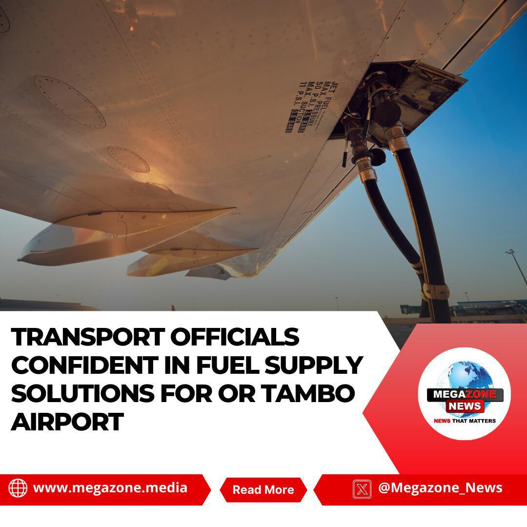 Transport Officials Confident in Fuel Supply Solutions for OR Tambo Airport