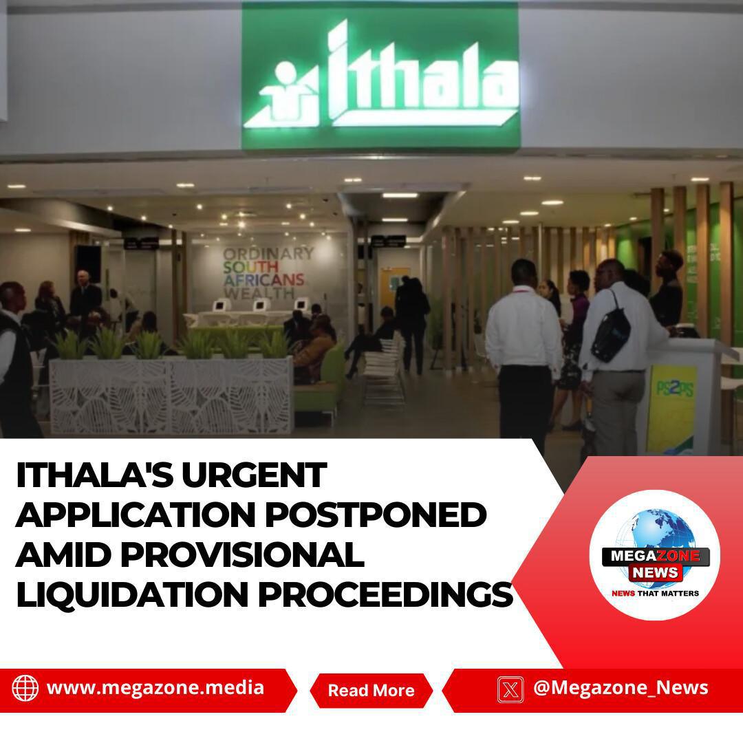 Ithala's Urgent Application Postponed Amid Provisional Liquidation Proceedings Ithala's Urgent Application Postponed Amid Provisional Liquidation Proceedings