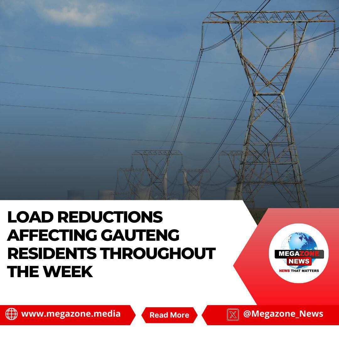 Load Reductions Affecting Gauteng Residents Throughout the Week Load Reductions Affecting Gauteng Residents Throughout the Week