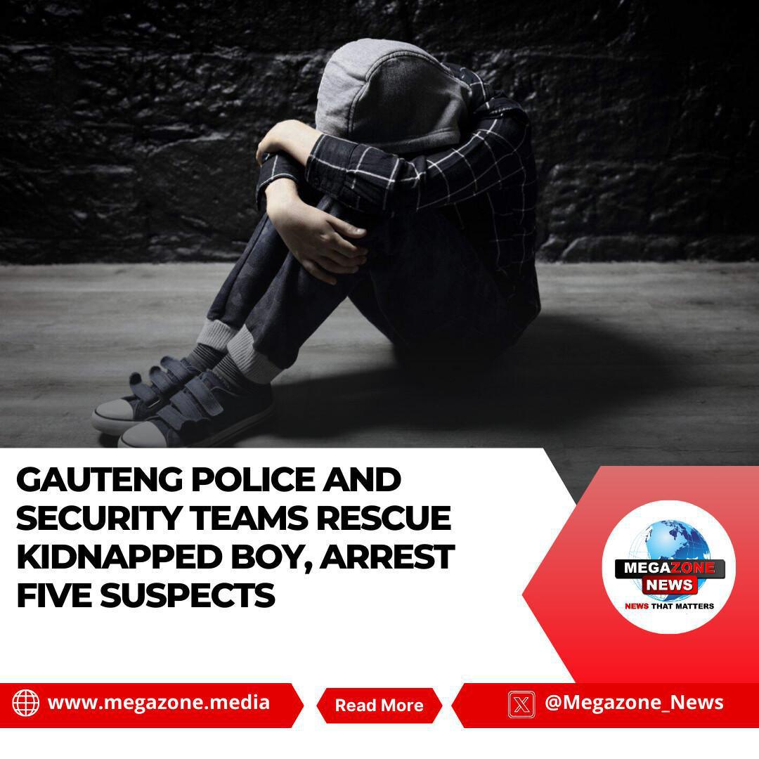 Gauteng Police and Security Teams Rescue Kidnapped Boy, Arrest Five Suspects Gauteng Police and Security Teams Rescue Kidnapped Boy, Arrest Five Suspects