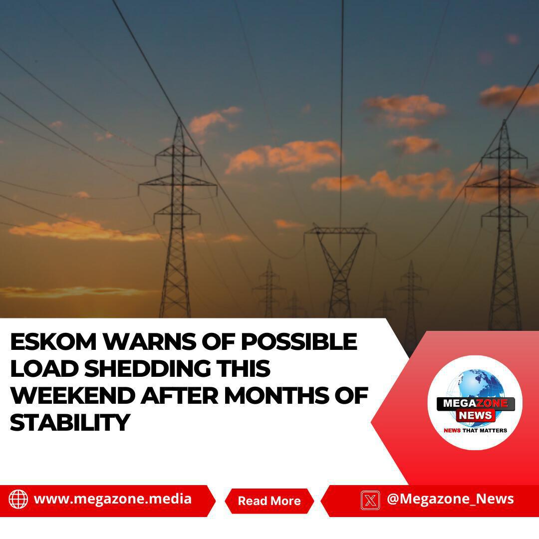 Eskom Warns of Possible Load Shedding This Weekend After Months of Stability Eskom Warns of Possible Load Shedding This Weekend After Months of Stability