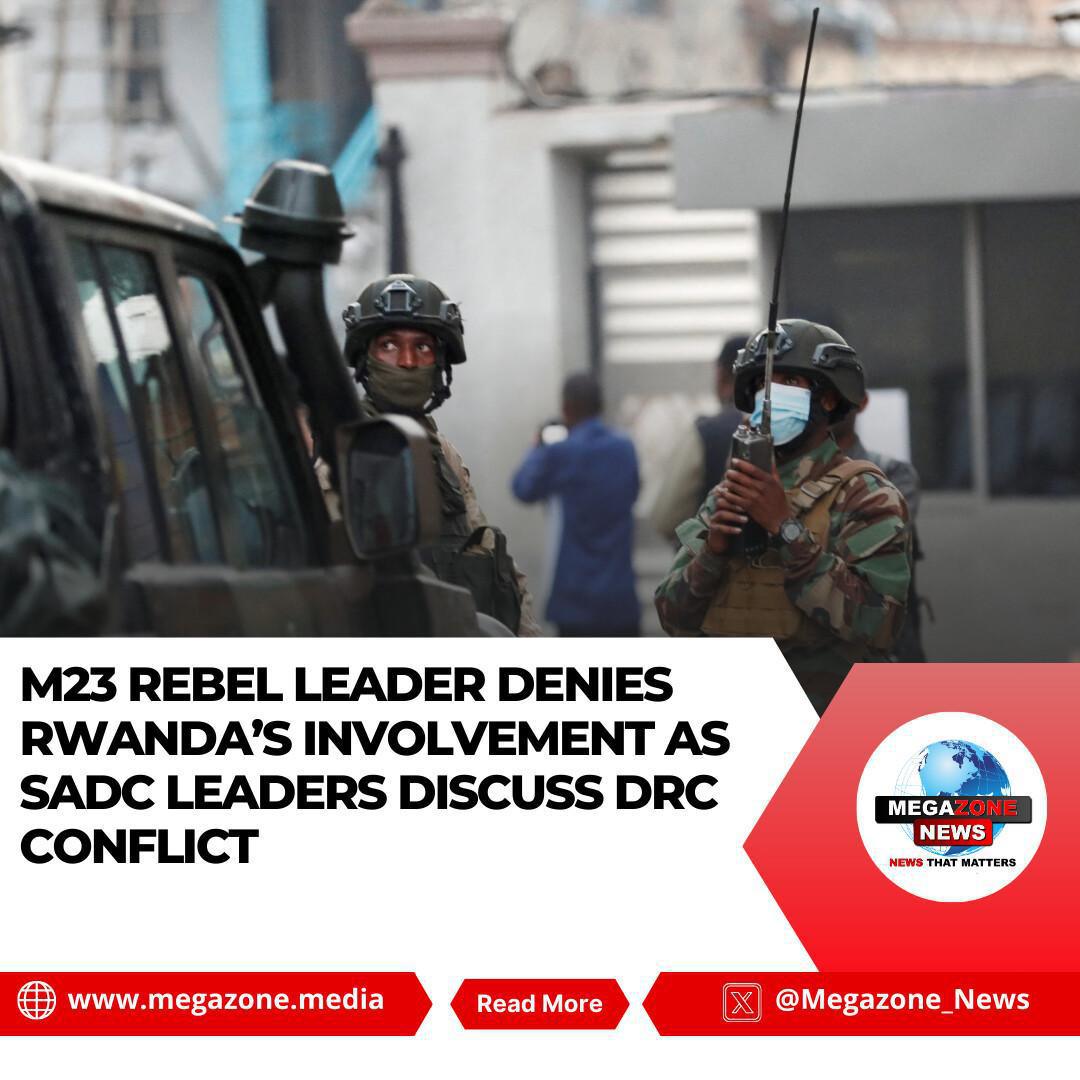 M23 Rebel Leader Denies Rwanda’s Involvement as SADC Leaders Discuss DRC Conflict