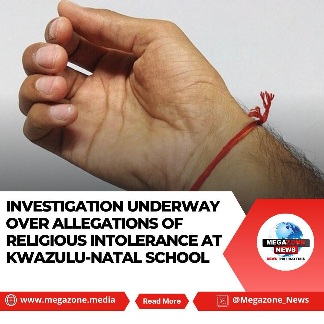 Investigation Underway Over Allegations of Religious Intolerance at KwaZulu-Natal School Investigation Underway Over Allegations of Religious Intolerance at KwaZulu-Natal School