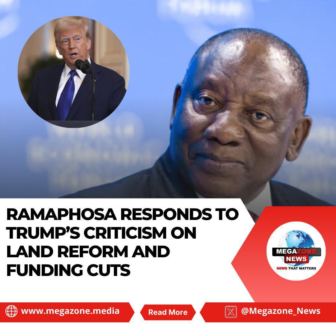 Ramaphosa Responds to Trump’s Criticism on Land Reform and Funding Cuts