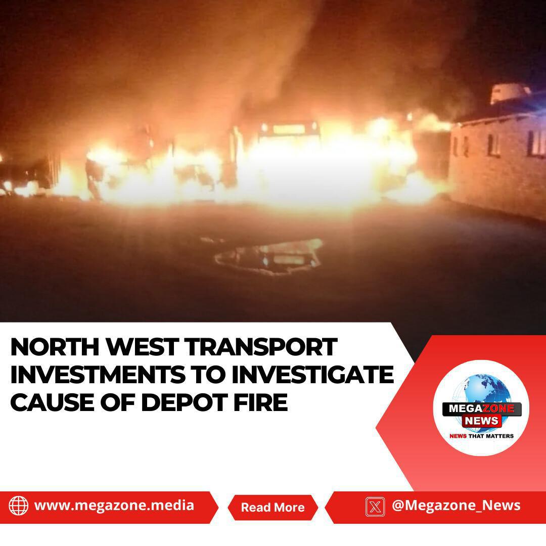 North West Transport Investments to Investigate Cause of Depot Fire North West Transport Investments to Investigate Cause of Depot Fire