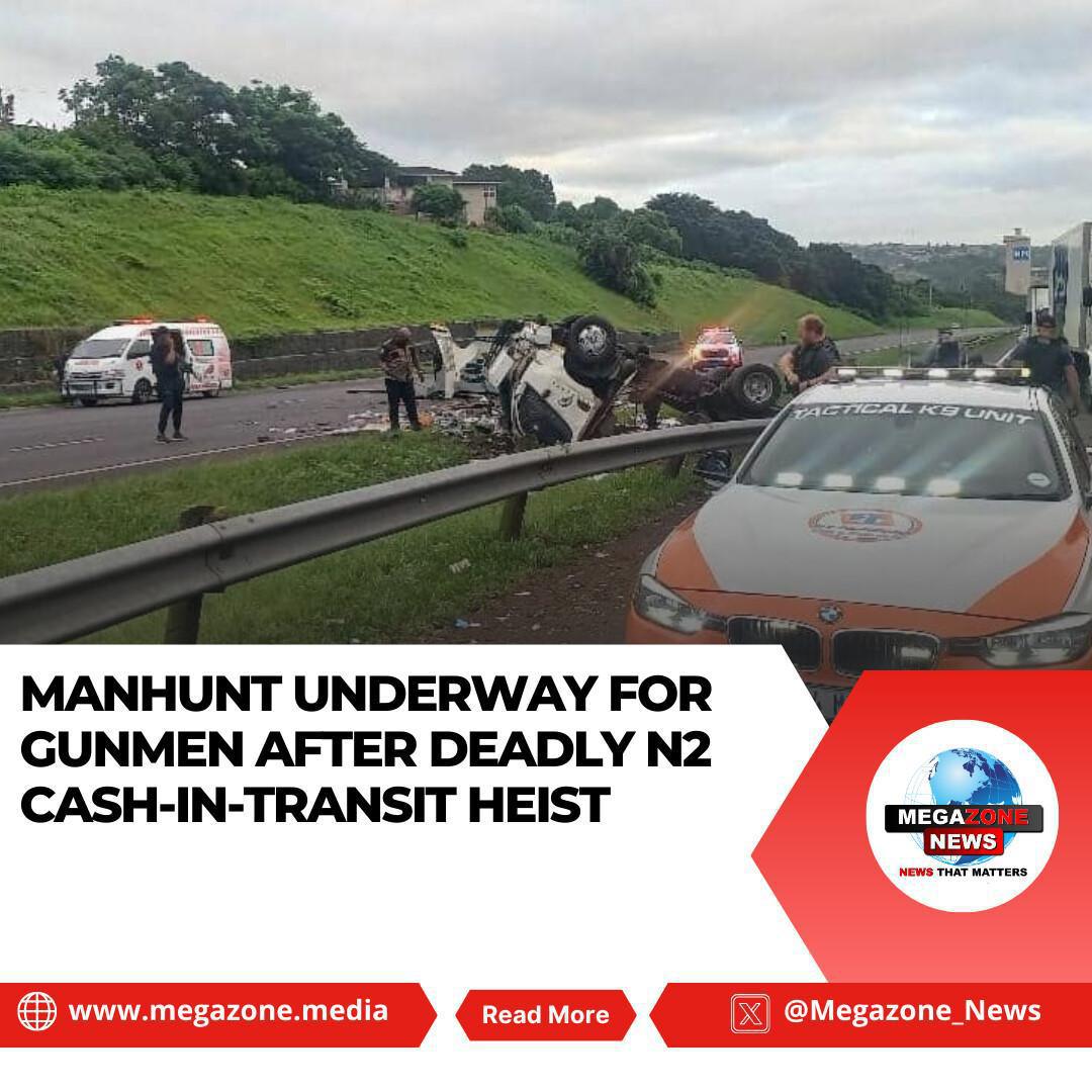 Manhunt Underway for Gunmen After Deadly N2 Cash-In-Transit Heist Manhunt Underway for Gunmen After Deadly N2 Cash-In-Transit Heist