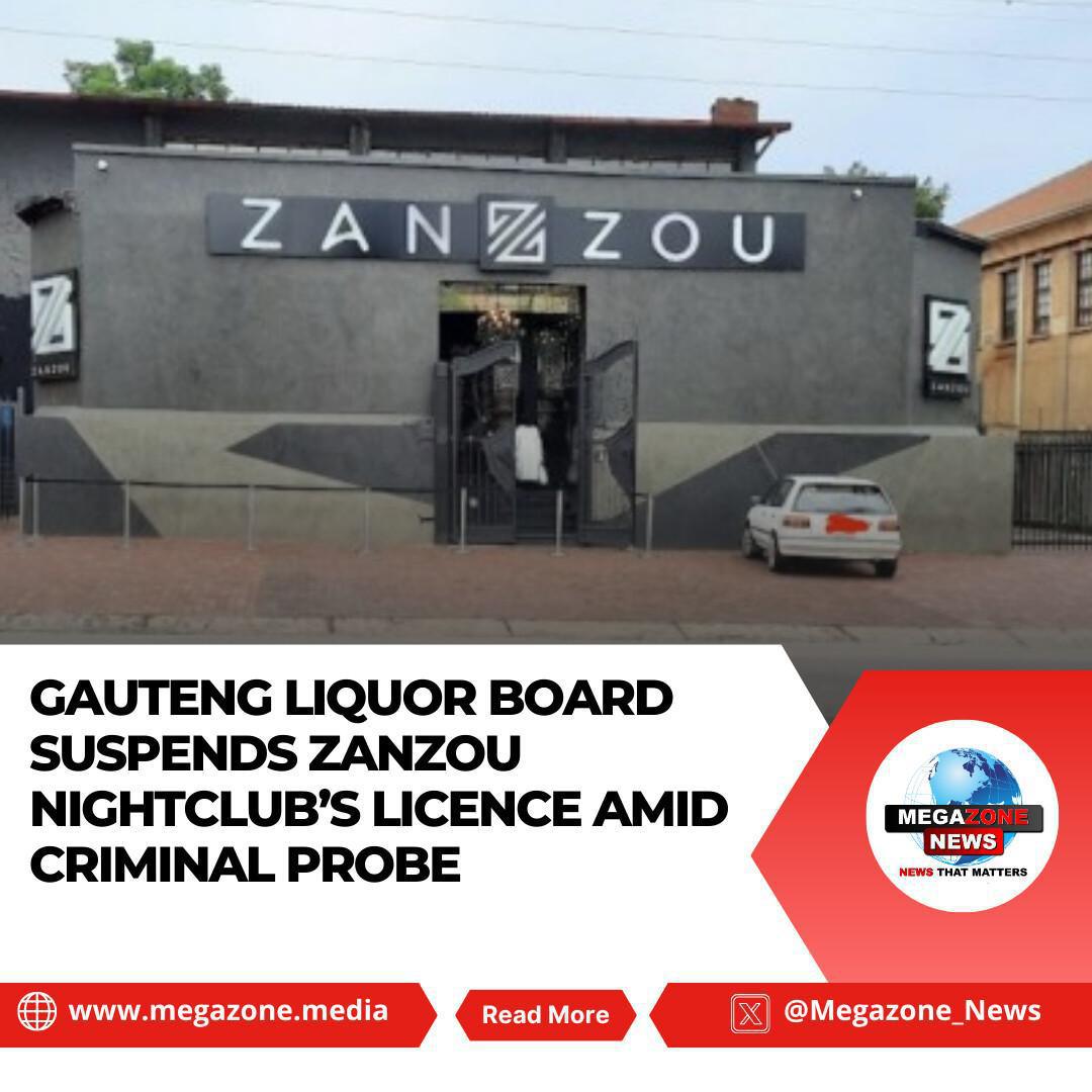 Gauteng Liquor Board Suspends Zanzou Nightclub’s Licence Amid Criminal Probe