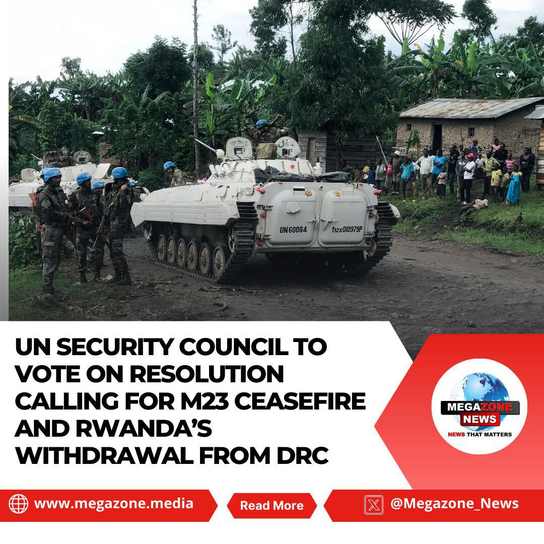 UN Security Council to Vote on Resolution Calling for M23 Ceasefire and Rwanda’s Withdrawal from DRC