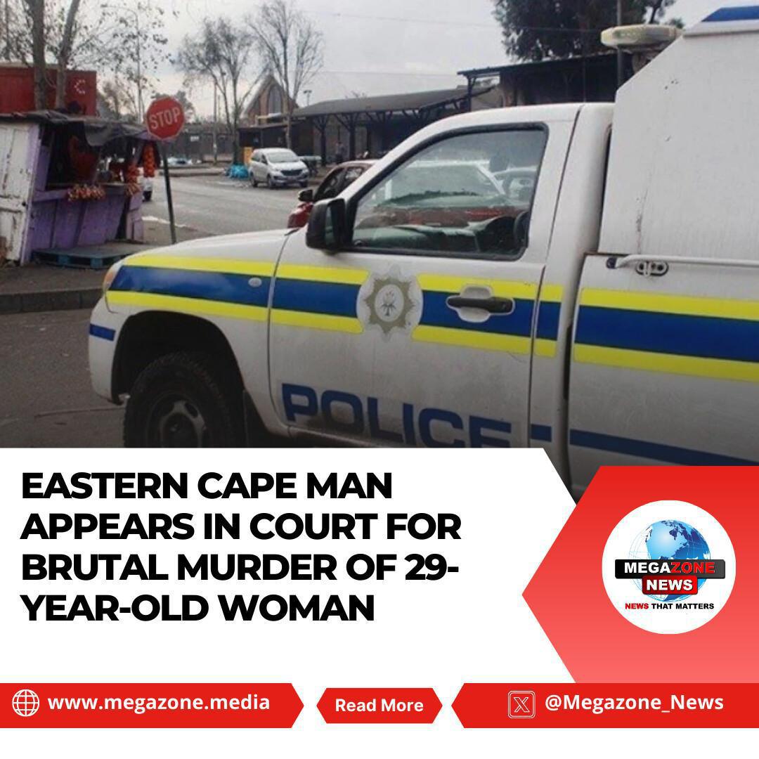 Eastern Cape Man Appears in Court for Brutal Murder of 29-Year-Old Woman