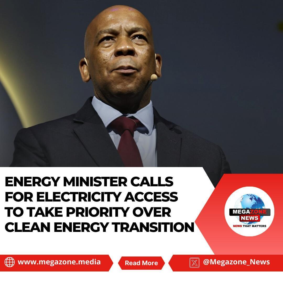 Energy Minister Calls for Electricity Access to Take Priority Over Clean Energy Transition Energy Minister Calls for Electricity Access to Take Priority Over Clean Energy Transition