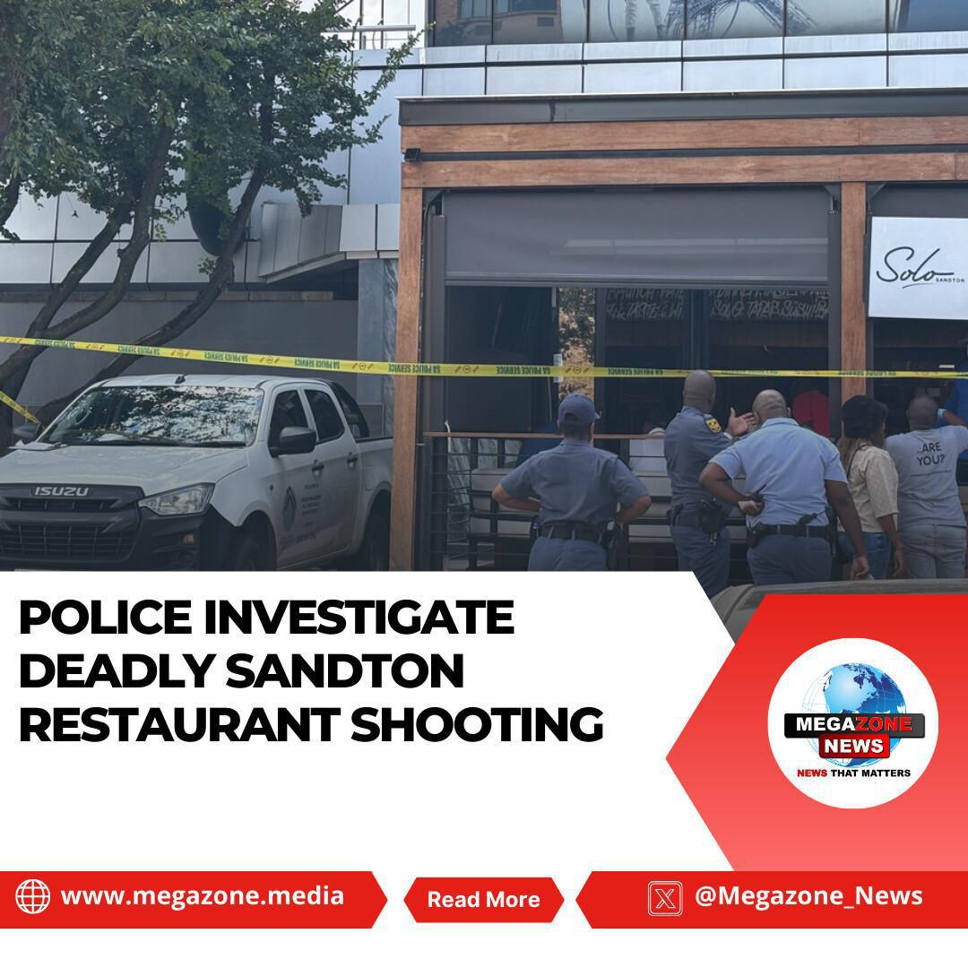 Police Investigate Deadly Sandton Restaurant Shooting Police Investigate Deadly Sandton Restaurant Shooting