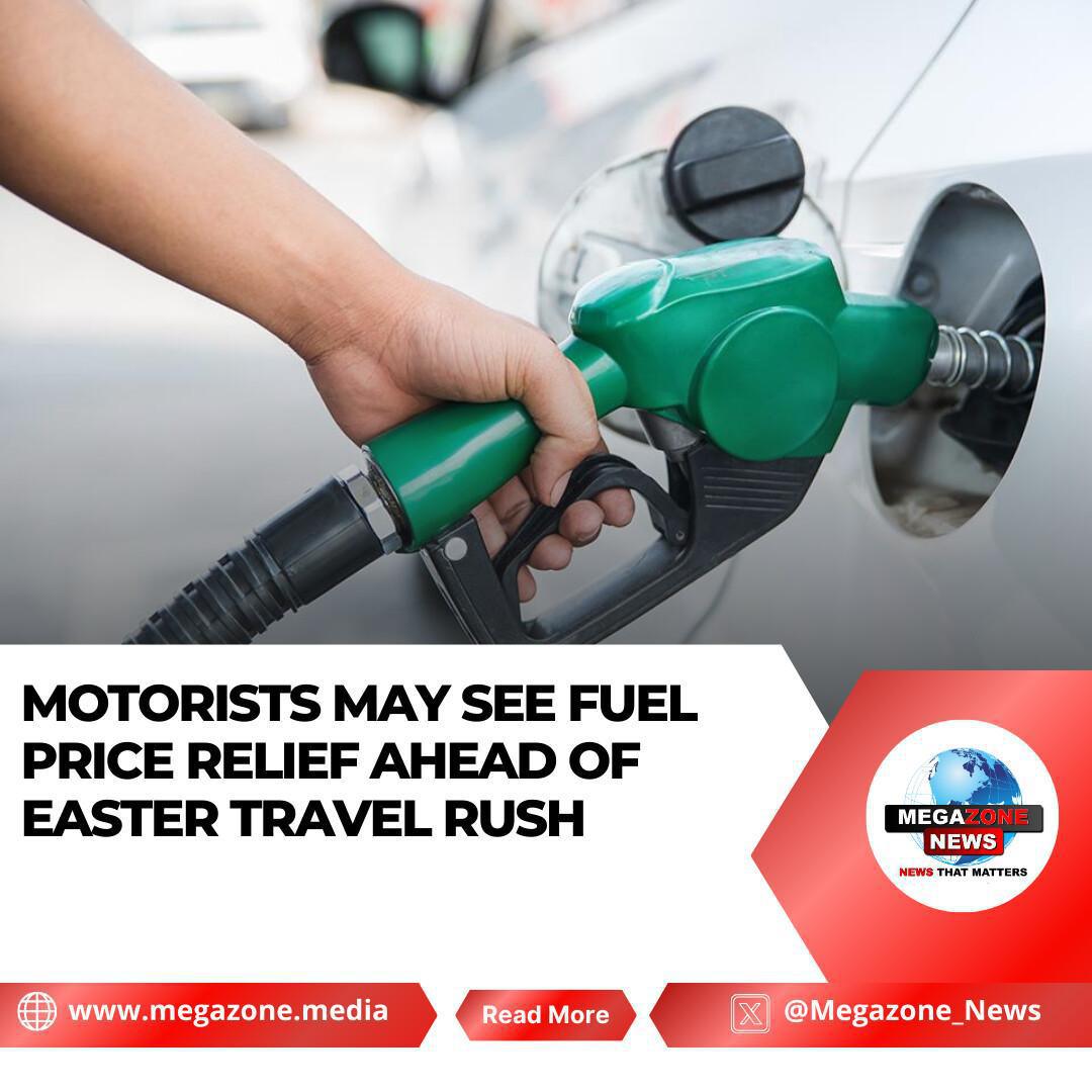 Motorists May See Fuel Price Relief Ahead of Easter Travel Rush Motorists May See Fuel Price Relief Ahead of Easter Travel Rush