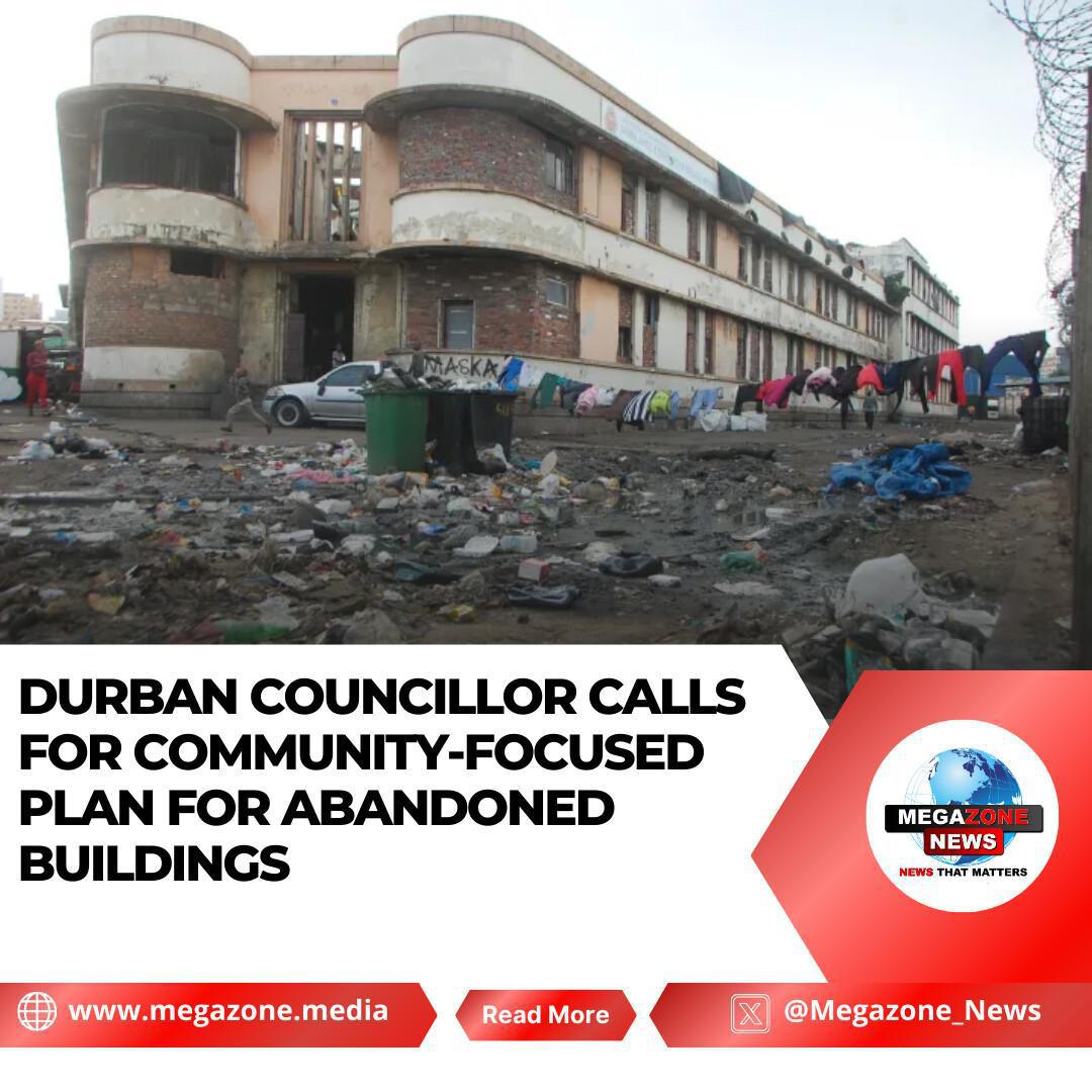 Durban Councillor Calls for Community-Focused Plan for Abandoned Buildings Durban Councillor Calls for Community-Focused Plan for Abandoned Buildings