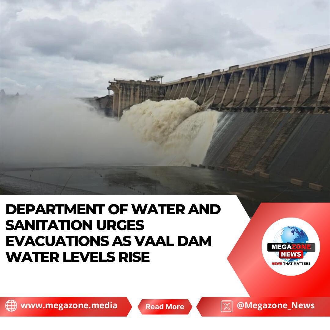 Department of Water and Sanitation Urges Evacuations as Vaal Dam Water Levels Rise