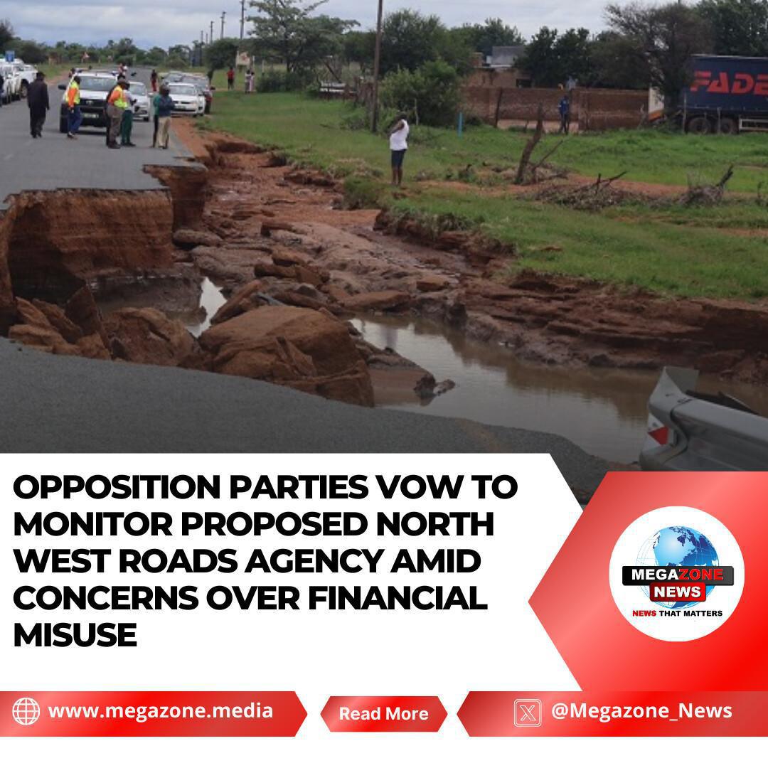 Opposition Parties Vow to Monitor Proposed North West Roads Agency Amid Concerns Over Financial Misuse