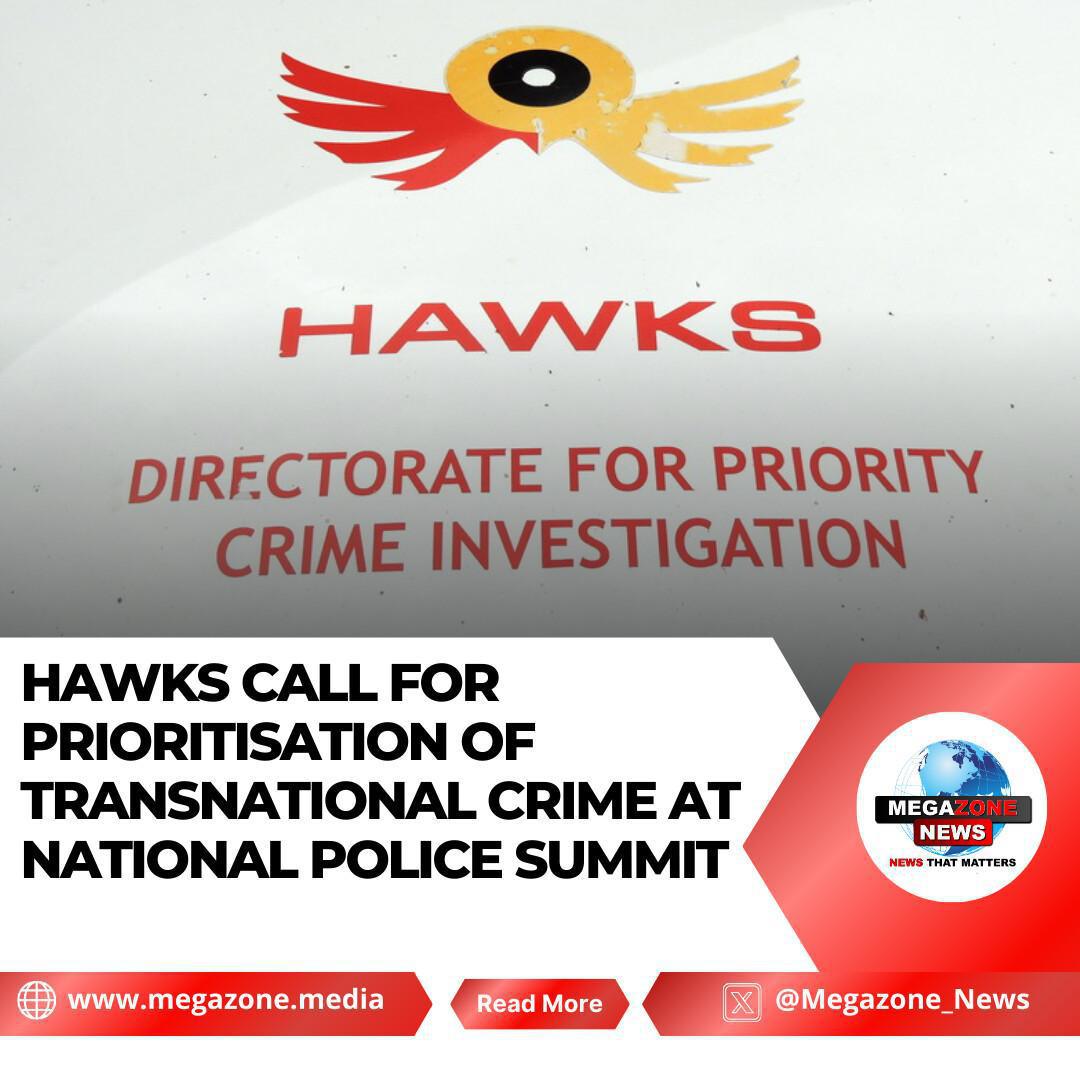 Hawks Call for Prioritisation of Transnational Crime at National Police Summit