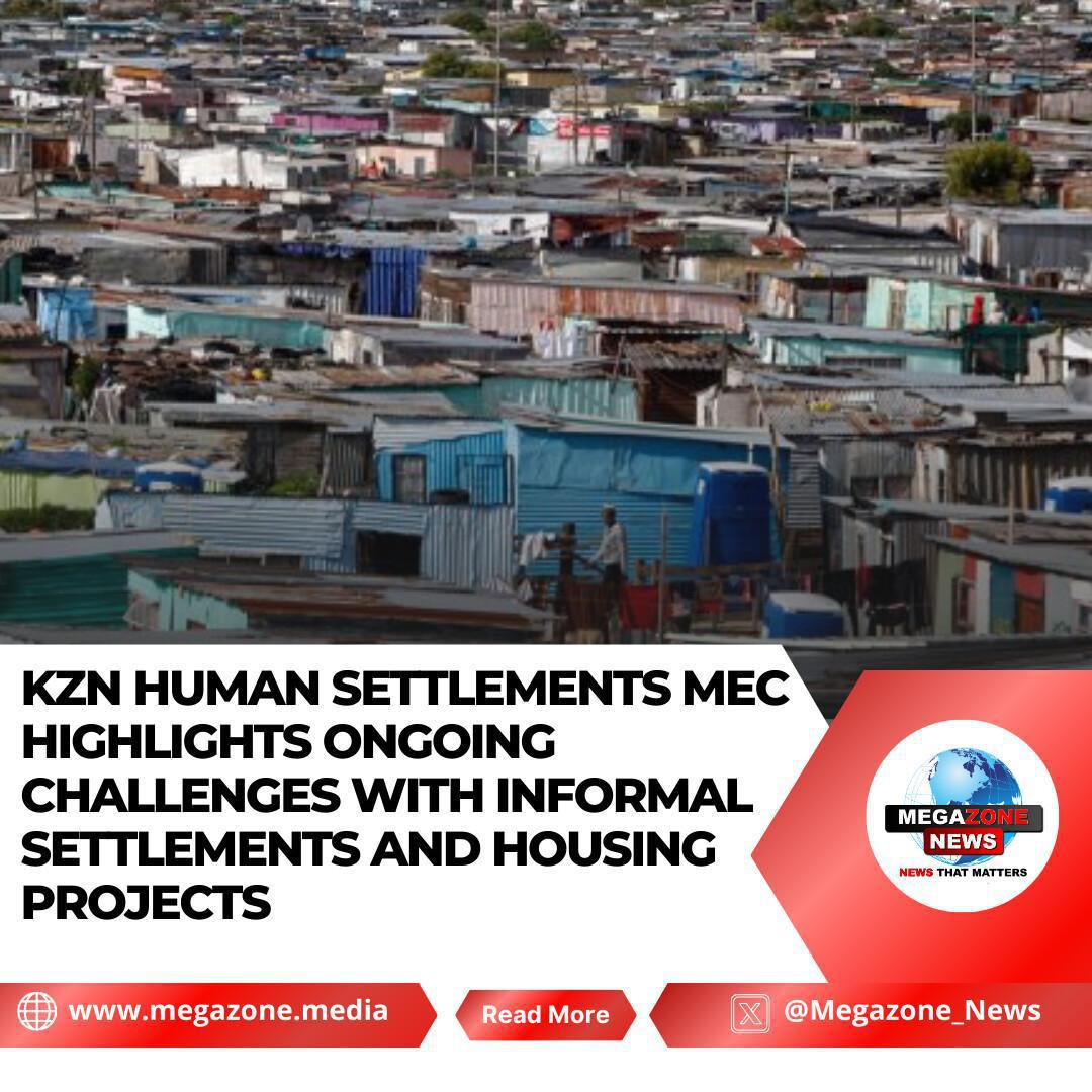 KZN Human Settlements MEC Highlights Ongoing Challenges with Informal Settlements and Housing Projects KZN Human Settlements MEC Highlights Ongoing Challenges with Informal Settlements and Housing Projects