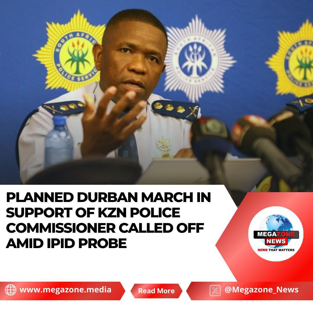 Planned Durban March in Support of KZN Police Commissioner Called Off Amid IPID Probe Planned Durban March in Support of KZN Police Commissioner Called Off Amid IPID Probe
