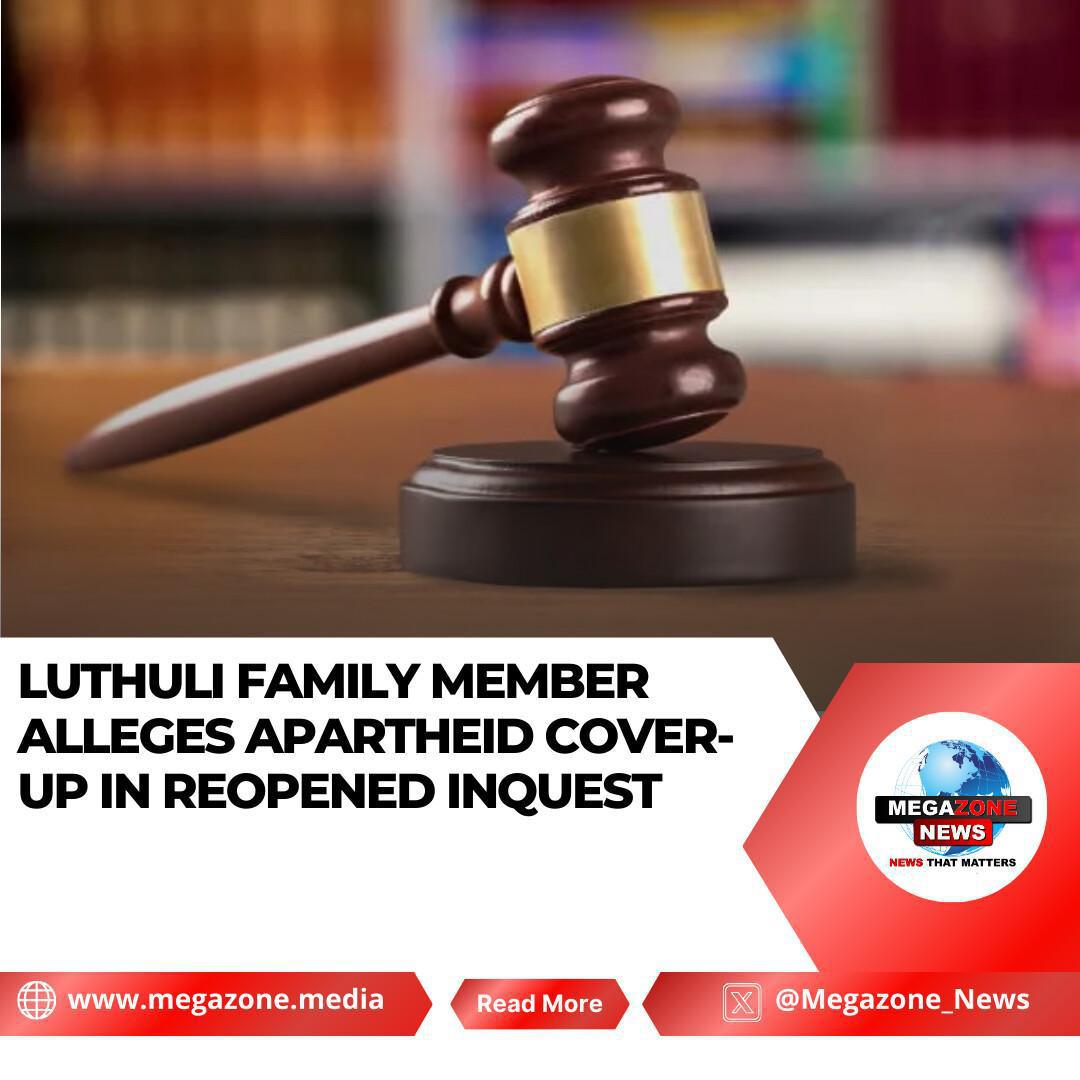 Luthuli Family Member Alleges Apartheid Cover-Up in Reopened Inquest Luthuli Family Member Alleges Apartheid Cover-Up in Reopened Inquest