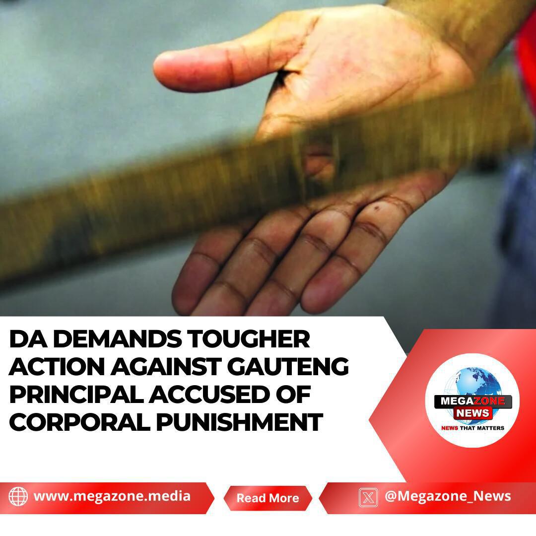DA Demands Tougher Action Against Gauteng Principal Accused of Corporal Punishment DA Demands Tougher Action Against Gauteng Principal Accused of Corporal Punishment