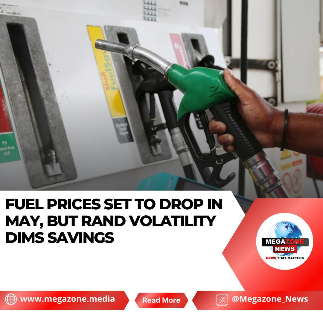 Fuel Prices Set to Drop in May, but Rand Volatility Dims Savings Fuel Prices Set to Drop in May, but Rand Volatility Dims Savings