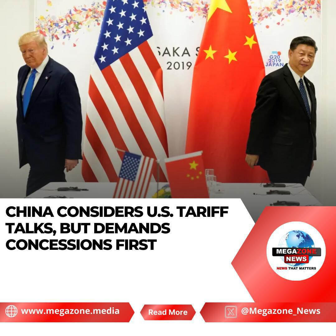 China Considers U.S. Tariff Talks, But Demands Concessions First China Considers U.S. Tariff Talks, But Demands Concessions First
