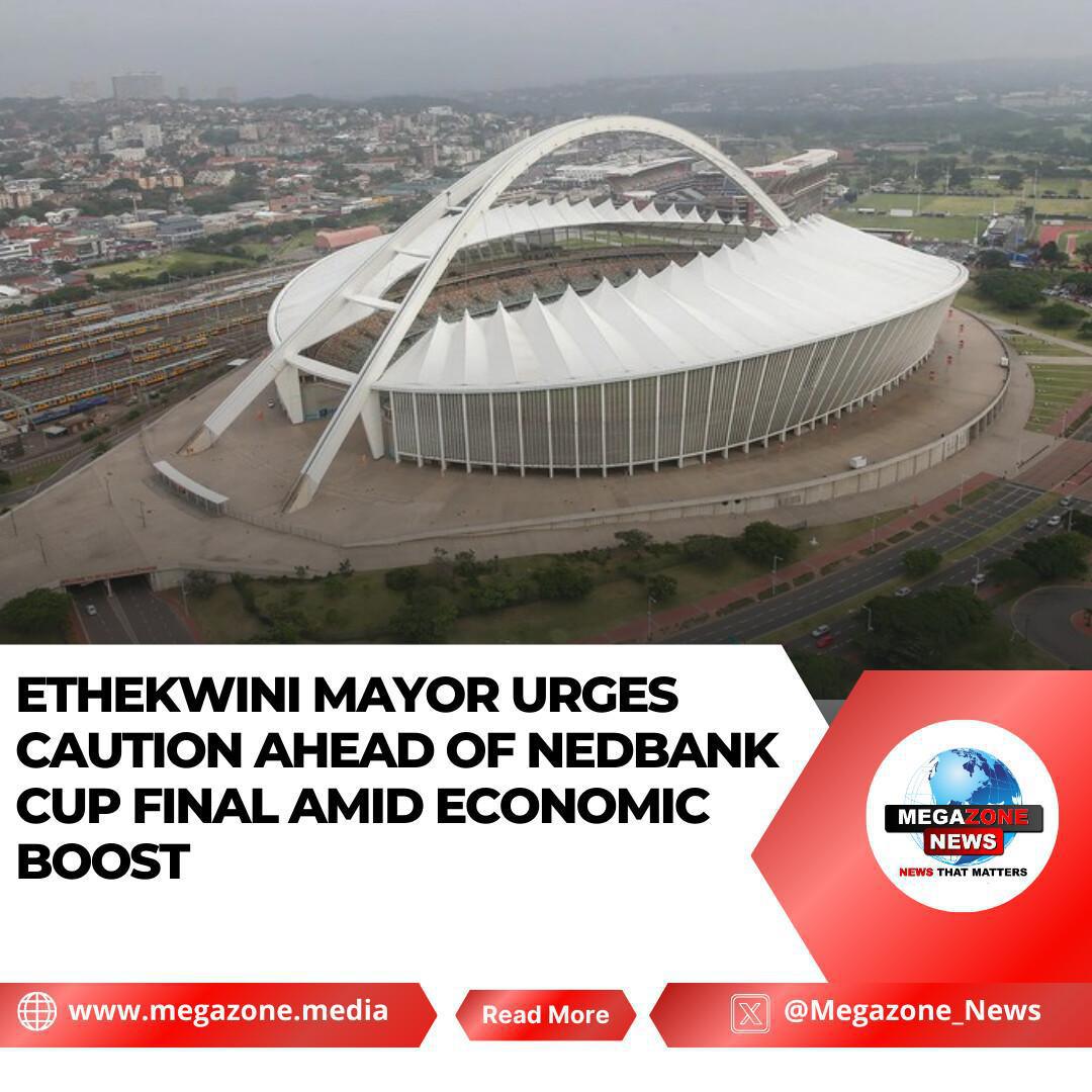eThekwini Mayor Urges Caution Ahead of Nedbank Cup Final Amid Economic Boost eThekwini Mayor Urges Caution Ahead of Nedbank Cup Final Amid Economic Boost