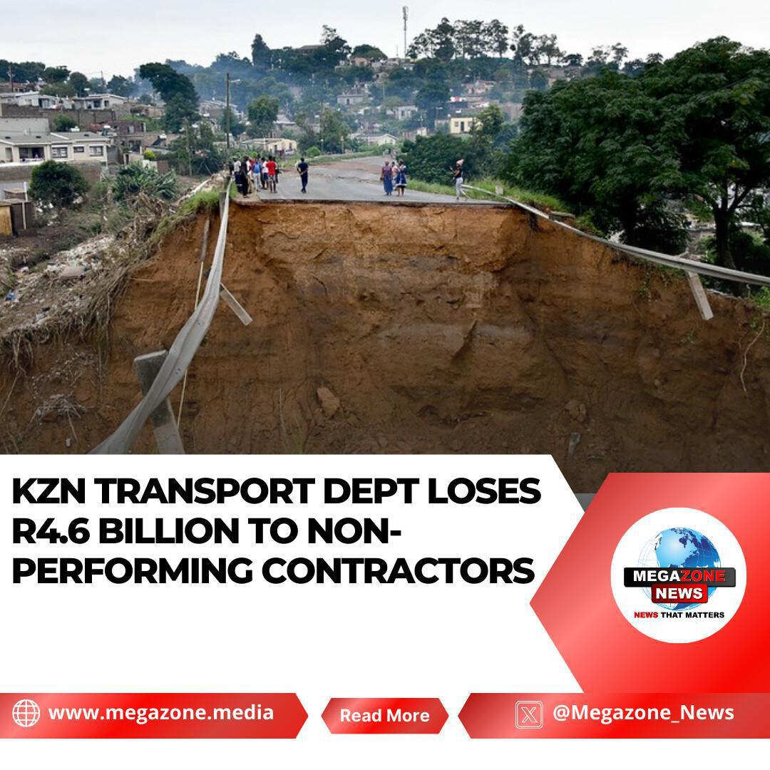 KZN Transport Dept Loses R4.6 Billion to Non-Performing Contractors KZN Transport Dept Loses R4.6 Billion to Non-Performing Contractors