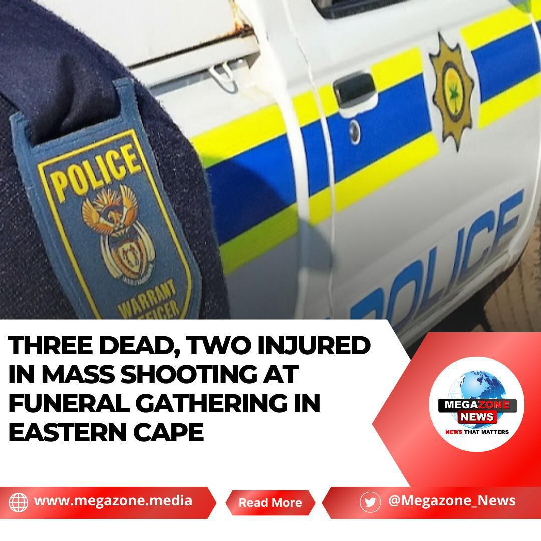 Three Dead, Two Injured in Mass Shooting at Funeral Gathering in Eastern Cape Three Dead, Two Injured in Mass Shooting at Funeral Gathering in Eastern Cape