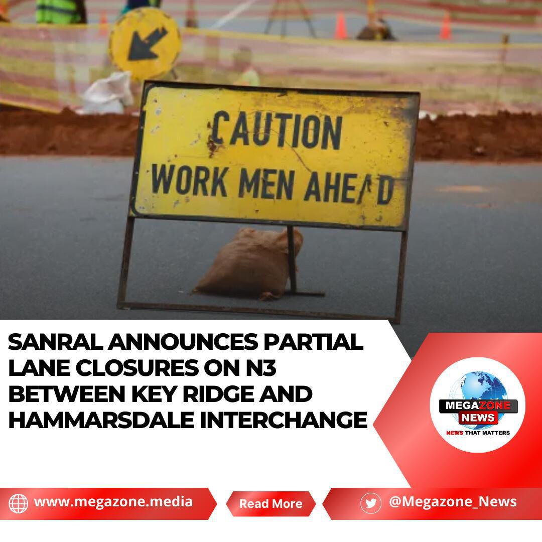 SANRAL Announces Partial Lane Closures on N3 Between Key Ridge and Hammarsdale Interchange SANRAL Announces Partial Lane Closures on N3 Between Key Ridge and Hammarsdale Interchange
