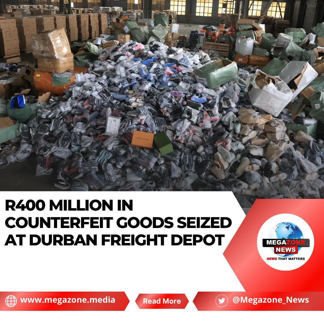 R400 Million in Counterfeit Goods Seized at Durban Freight Depot R400 Million in Counterfeit Goods Seized at Durban Freight Depot
