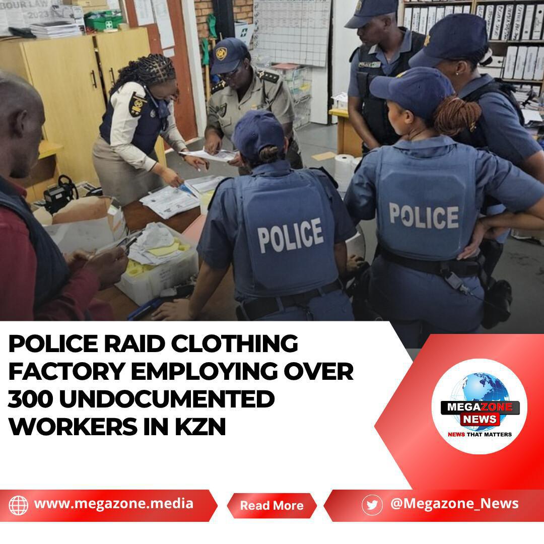 Police Raid Clothing Factory Employing Over 300 Undocumented Workers in KZN Police Raid Clothing Factory Employing Over 300 Undocumented Workers in KZN