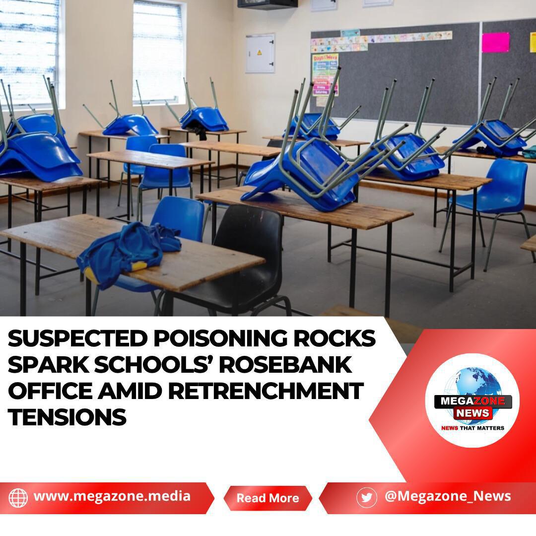 Suspected Poisoning Rocks Spark Schools’ Rosebank Office Amid Retrenchment Tensions Suspected Poisoning Rocks Spark Schools’ Rosebank Office Amid Retrenchment Tensions