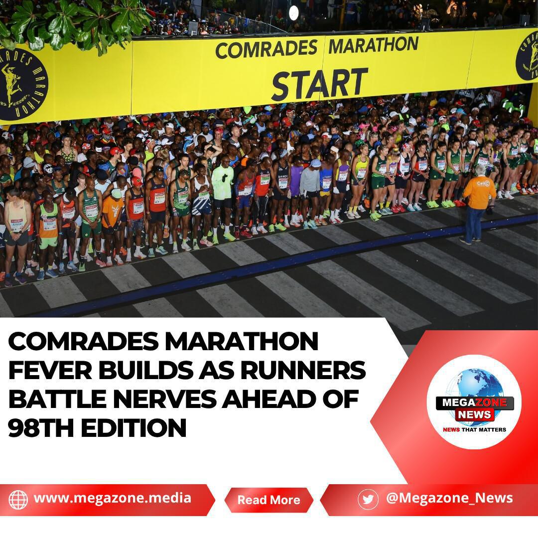Comrades Marathon Fever Builds as Runners Battle Nerves Ahead of 98th Edition Comrades Marathon Fever Builds as Runners Battle Nerves Ahead of 98th Edition