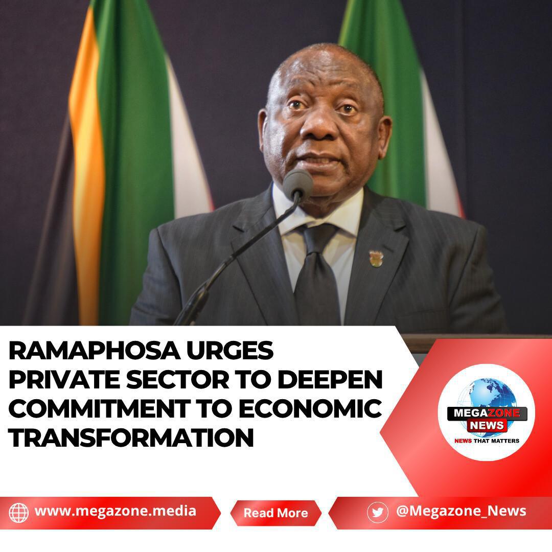 Ramaphosa Urges Private Sector to Deepen Commitment to Economic Transformation Ramaphosa Urges Private Sector to Deepen Commitment to Economic Transformation