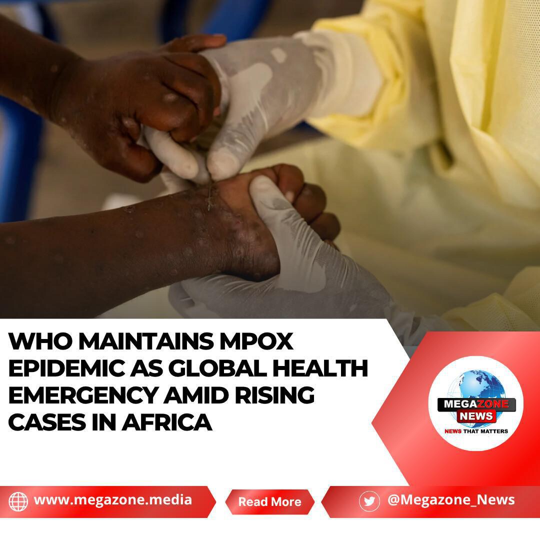 WHO Maintains Mpox Epidemic as Global Health Emergency Amid Rising Cases in Africa WHO Maintains Mpox Epidemic as Global Health Emergency Amid Rising Cases in Africa