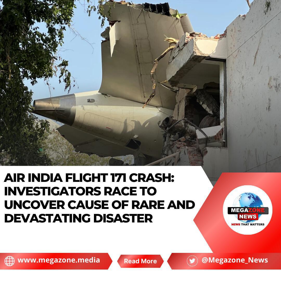 Air India Flight 171 Crash: Investigators Race to Uncover Cause of Rare and Devastating Disaster